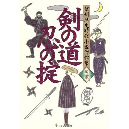 剣の道　忍の掟 信州歴史時代小説傑作集第三巻／吉川英治(著者),伊藤桂一(著者),柴田錬三郎(著者),笹沢左保(著者),隆慶一郎(著者),五味康祐