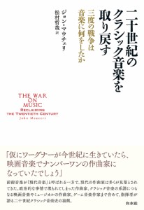 二十世紀のクラシック音楽を取り戻す 三度の戦争は音楽に何をしたか ジョン・マウチェリ 松村哲哉