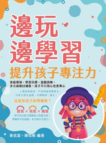 【電子書】邊玩邊學習，提升孩子專注力：家庭環境、學習目標、遊戲訓練，多方面檢討補救，孩子不只用心也更專心