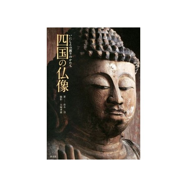 いにしえの祈りのかたち四国の仏像／青木淳(著者),大屋孝雄(その他)