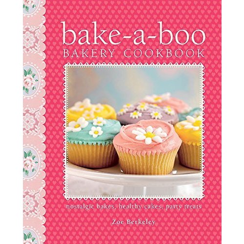 bake-a-boo Bakery Cookbook: Nostalgic bakes   Healthy cakes   Party treats