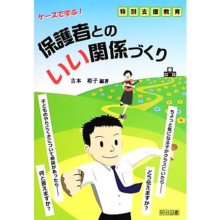 ケースで学ぶ 保護者とのいい関係づくり 特別支援教育