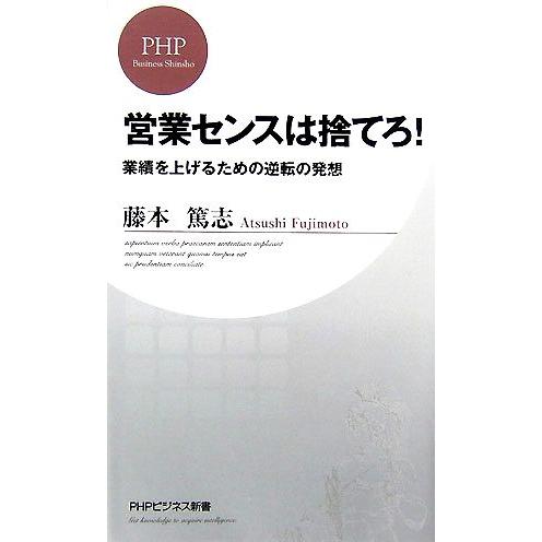 営業センスは捨てろ！ 業績を上げるための逆転の発想 ＰＨＰビジネス新書／藤本篤志