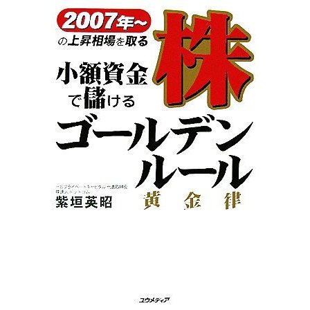 小額資金で儲ける株ゴールデンルール ２００７年〜の上昇相場を取る／紫垣英昭