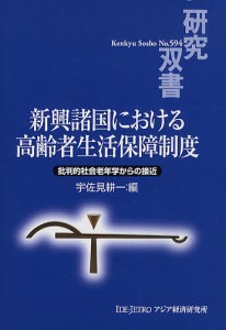 新興諸国における高齢者生活保障制度 批判的社会老年学からの接近 宇佐見耕一