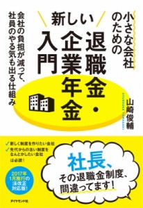  山崎俊輔   小さな会社のための新しい退職金・企業年金入門 会社の負担が減って、社員のやる気も出る仕組み