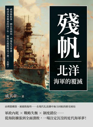 【電子書】殘帆，北洋海軍的覆滅：威海衛陷落、劉公島困局、列強瓜分軍港……晚清海軍興衰的四十年，如何在腐敗時局下被一一瓦解？