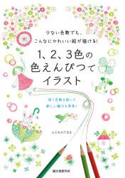 1、2、3色の色えんぴつでイラスト 少ない色数でも、こんなにかわいい絵が描ける! 使う色数を絞って新しい魅力を発見! [本]