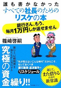  誰も書かなかったすべての社長のためのリスケの本　銀行さん、もう、毎月１万円しか返せません／篠崎啓嗣