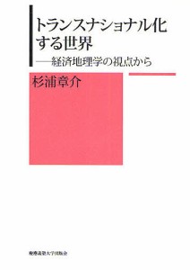 トランスナショナル化する世界　経済地理学の視点から 杉浦章介