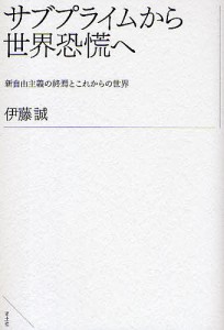 サブプライムから世界恐慌へ 新自由主義の終焉とこれからの世界 伊藤誠