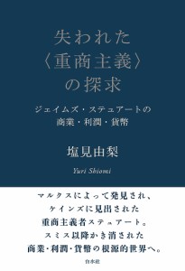 失われた〈重商主義〉の探求 ジェイムズ・ステュアートの商業・利潤・貨幣 塩見由梨