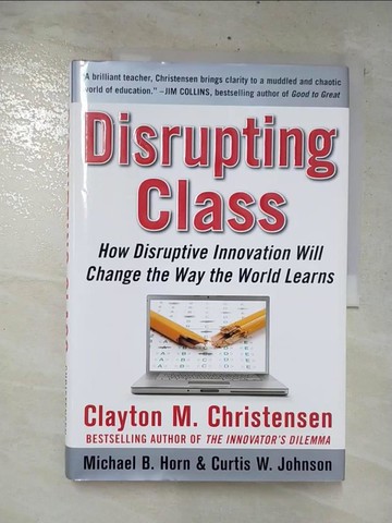 【書寶二手書T5／心靈成長_E5Q】Disrupting Class: How Disruptive Innovation Will Change the Way the World Learns_Christensen, Clayton M./ Johnson, Curtis W./ Horn,