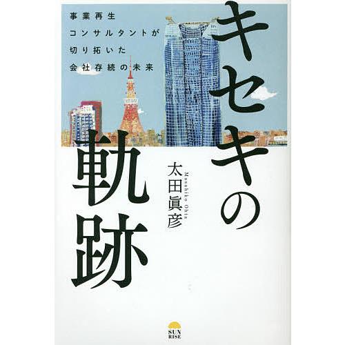 キセキの軌跡 事業再生コンサルタントが切り拓いた会社存続の未来