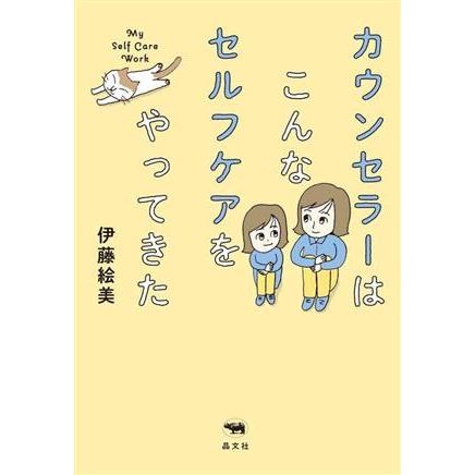 カウンセラーはこんなセルフケアをやってきた／伊藤絵美(著者)