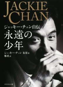  永遠の少年 ジャッキー・チェン自伝／ジャッキー・チェン(著者),朱墨(著者),鄭重(訳者)