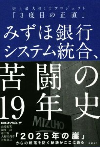  みずほ銀行システム統合、苦闘の１９年史 史上最大のＩＴプロジェクト「３度目の正直」／日経コンピュータ(著者),山端宏実(著者