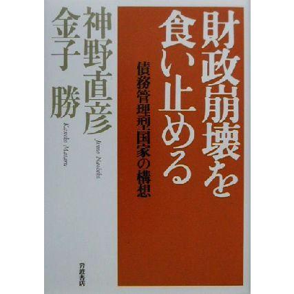 財政崩壊を食い止める 債務管理型国家の構想／神野直彦(著者),金子勝(著者)