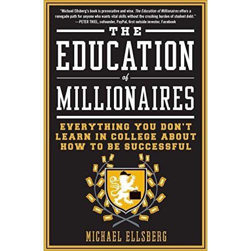 The Education of Millionaires: Everything You Won't Learn in College About How to Be Successful