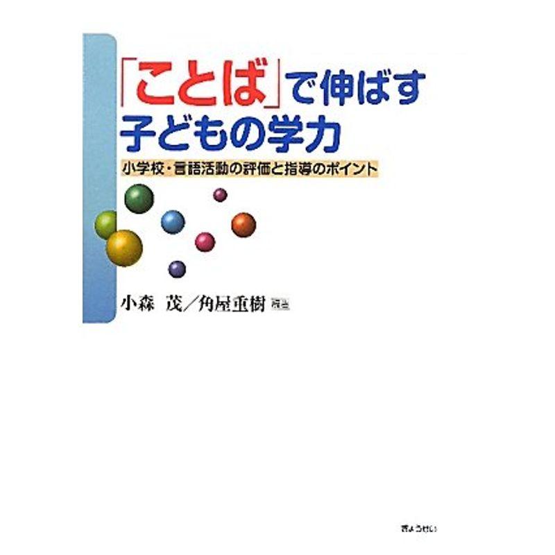 「ことば」で伸ばす子どもの学力-小学校・言語活動の評価と指導のポイント-