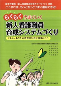  らくらくうまくいく新人看護職員育成システムづくり もしも、あなたが教育担当者に選ばれたら／砥石和子(著者),高崎由佳理(著者