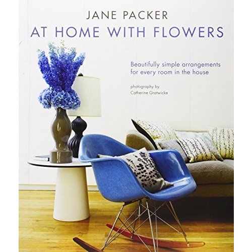 Jane Packer At Home With Flowers: Beautifully Simple Arrangements for Every Room in the House