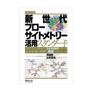 新世代フローサイトメトリー活用スタンダード 生物学・医学・創薬研究で定量・多色解析を活かす 基本原理の理解と実践プロトコール