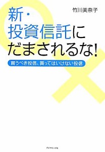  新・投資信託にだまされるな！ 買うべき投信、買ってはいけない投信／竹川美奈子(著者)