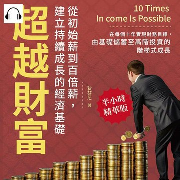 【有聲書】超越財富！從初始薪到百倍薪，建立持續成長的經濟基礎：在每個十年實現財務目標，由基礎儲蓄至高階投資的階梯式成長