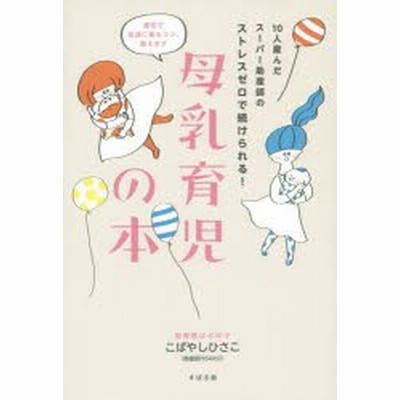 母乳育児の本 １０人産んだスーパー助産師のストレスゼロで続けられる こばやしひさこ 著者 通販 Lineポイント最大get Lineショッピング