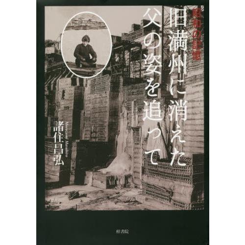 旧満州に消えた父の姿を追って 昭和の記憶