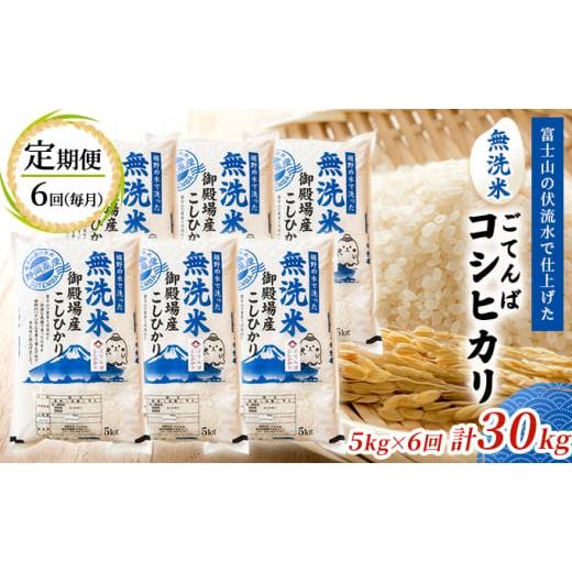 ふるさと納税 静岡県 裾野市 《定期便6回》富士山の伏流水で仕上げた、無洗米ごてんばコシヒカリ5kg  毎月6ヵ月【お米・無洗米・こしひかり・5kg・定期便・6回…