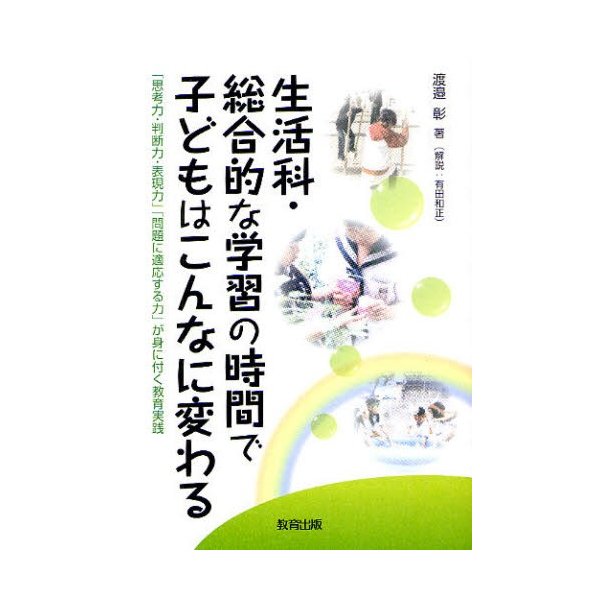 生活科・総合的な学習の時間で子どもはこんなに変わる 思考力・判断力・表現力 問題に適応する力 が身に付く教育実践