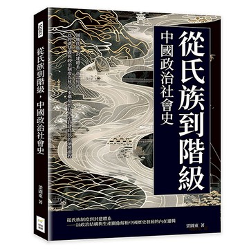 從氏族到階級，中國政治社會史：圖騰氏族、封建體系、商品經濟……以經濟基礎與政治制度為核心，重構原始社會至封建時代的演變過程