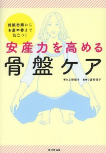 安産力を高める骨盤ケア 妊娠初期からお産本番まで役立つ! 上野順子 渡部信子