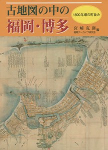 古地図の中の福岡・博多　１８００年頃の町並み 宮崎克則 福岡アーカイブ研究会