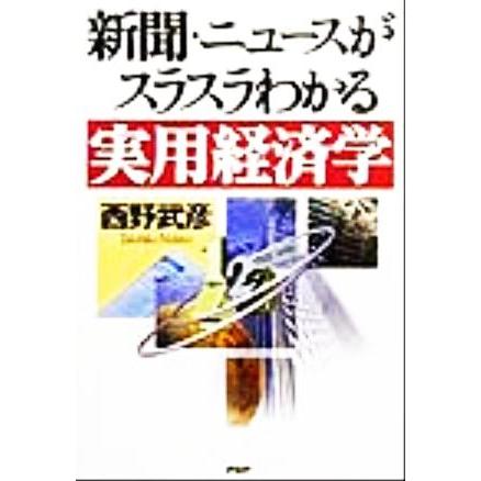 新聞・ニュースがスラスラわかる実用経済学／西野武彦(著者)