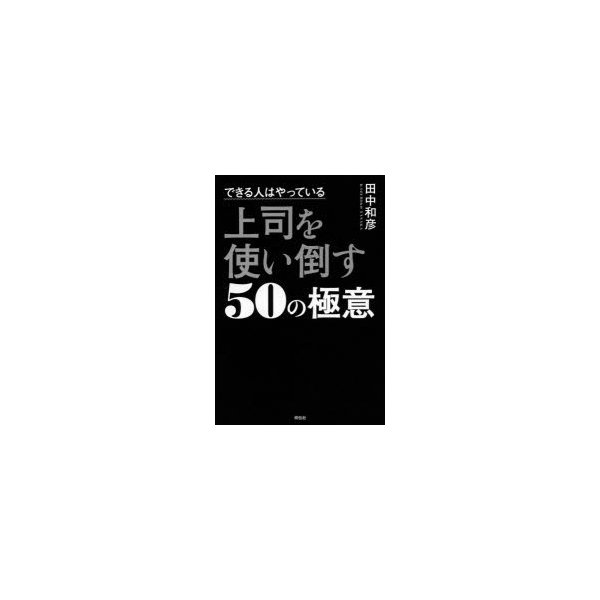 できる人はやっている上司を使い倒す50の極意