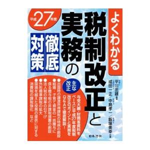 よくわかる税制改正と実務の徹底対策 平成２７年度／平川忠雄