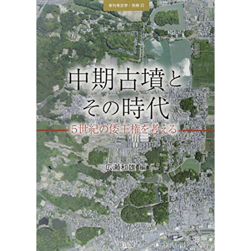 中期古墳とその時代?五世紀の倭王権を考える (季刊考古学別冊 22)