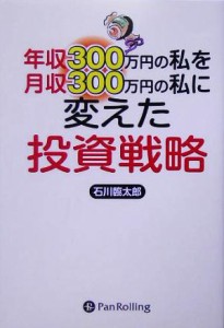  年収３００万円の私を月収３００万円の私に変えた投資戦略／石川臨太郎(著者)