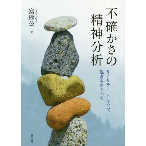 不確かさの精神分析 リアリティ,トラウマ,他者をめぐって