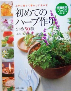  初めてのハーブ作り 上手に育てて暮らしに生かす 特選実用ブックス／小黒晃