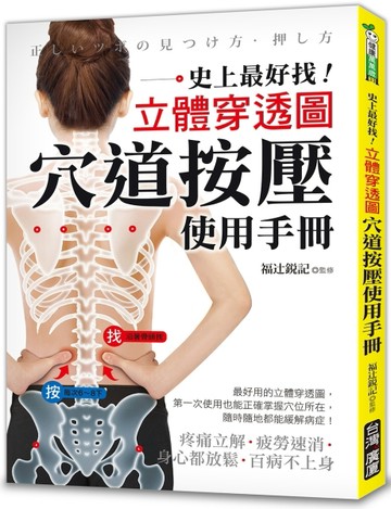 穴道按壓使用手冊 ：史上最好找！立體穿透圖！疼痛立解、疲勞速消、身心都放鬆、百病不上身！