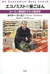 エコノミストの昼ごはん コーエン教授のグルメ経済学 タイラー・コーエン 著 田中秀臣 監訳・解説 浜野志保 訳