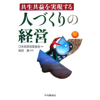 共生共益を実現する人づくりの経営／日本創造経営協会，礒部巖