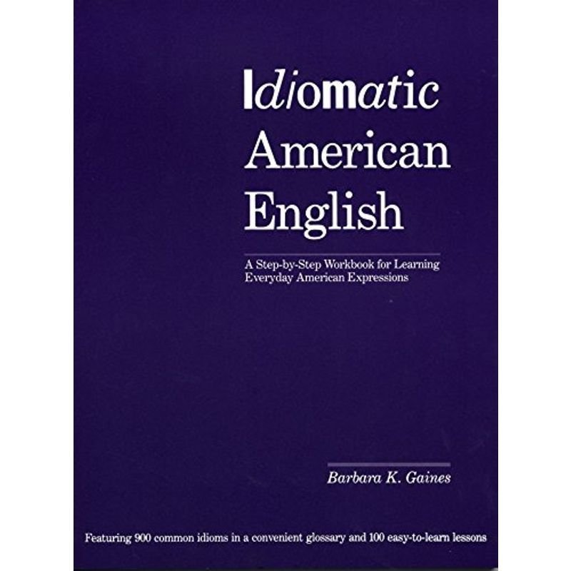 Idiomatic American English: A Step-by-Step Workbook for Learning Every