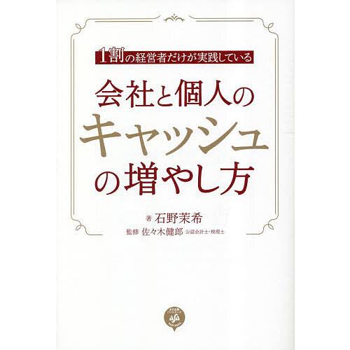 会社と個人のキャッシュの増やし方 1割の経営者だけが実践している 石野茉希 佐 木健郎