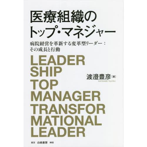 医療組織のトップ・マネジャー 病院経営を革新する変革型リーダー その成長と行動