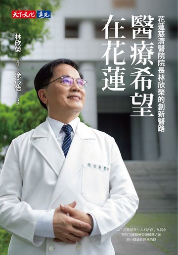 【電子書】醫療希望在花蓮：花蓮慈濟醫院院長林欣榮的創新醫路